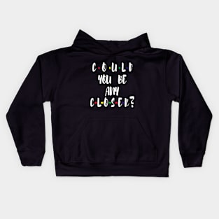 Could You Be any CLOSER? Kids Hoodie